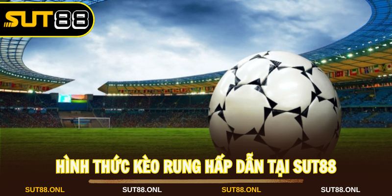 Kèo Rung: Khám Phá Hình Thức Cược Bóng Đá Đặc Sắc Tại Sut88 - faron.website - FARON