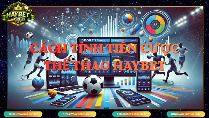 Cách Tính Tiền Cược Thể Thao Haybet Đơn Giản, Dễ Hiểu 2026 - FARON